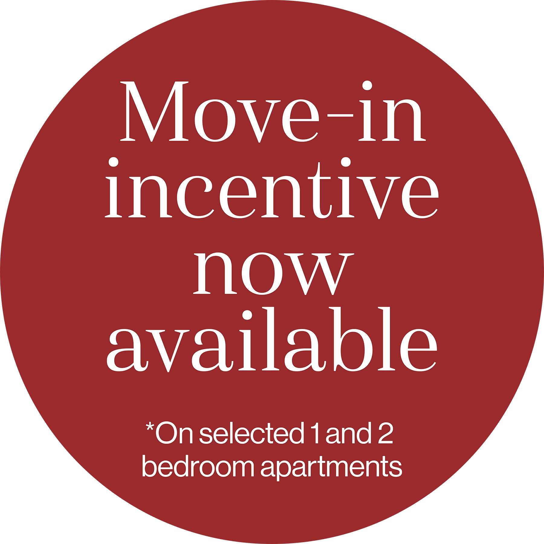 Move-in incentive now available *On selected 1 and 2 bedroom apartments. Terms and Conditions apply.